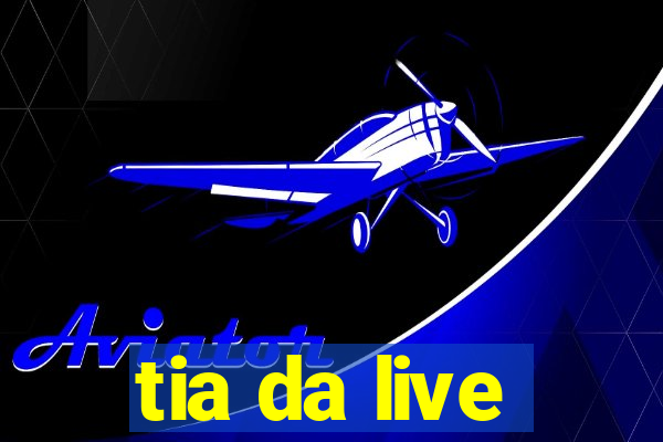 tia da live